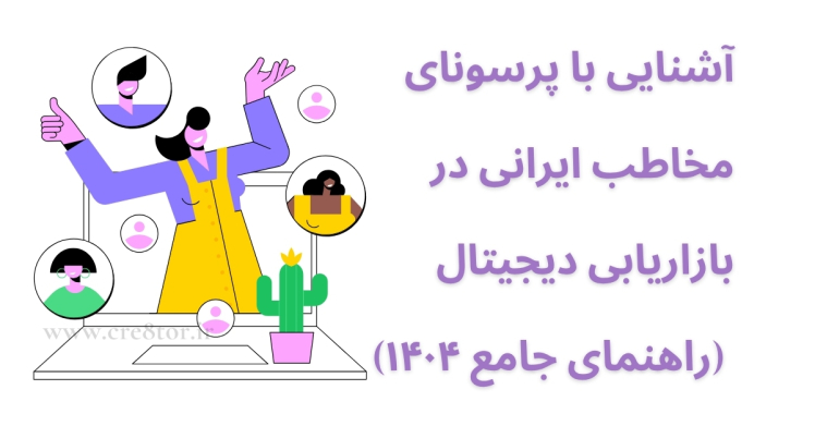 پرسونای مخاطب ایرانی چیست و چرا در بازاریابی حیاتی است؟ (راهنمای ۱۴۰۴)