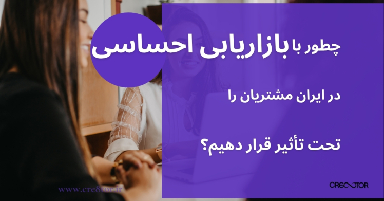 چطور با بازاریابی احساسی در ایران مشتریان را تحت تأثیر قرار دهیم؟