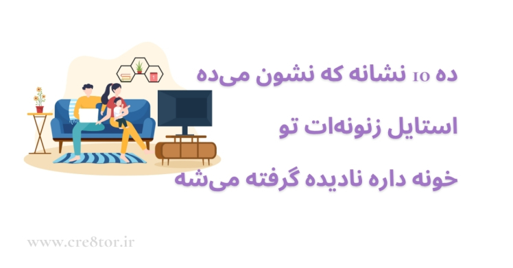آیا استایل زنانه‌ات در خانه نادیده گرفته شده؟ | ۱۰ نشانه هشداردهنده