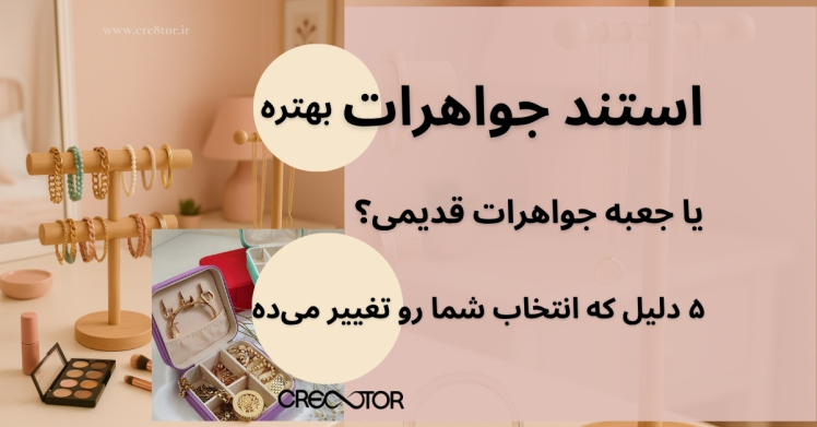 استند جواهرات بهتره یا جعبه جواهرات قدیمی؟ ۵ دلیل که انتخاب شما رو تغییر می‌ده