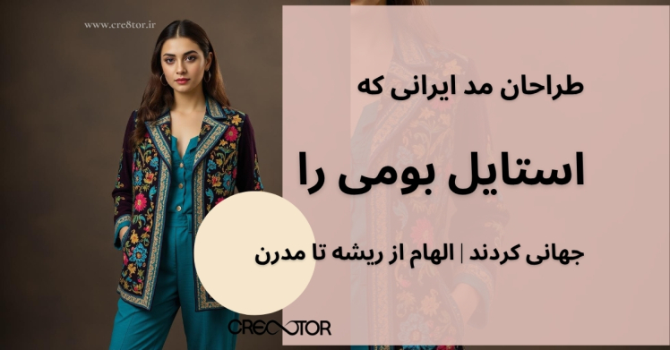 طراحان مد ایرانی که استایل بومی را جهانی کردند | الهام از ریشه تا مدرن
