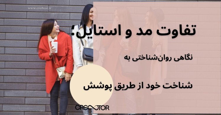 تفاوت مد و استایل؛ نگاهی روان‌شناختی به شناخت خود از طریق پوشش