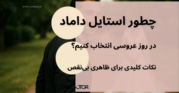 چطور استایل داماد در روز عروسی انتخاب کنیم؟ نکات کلیدی برای ظاهری بی‌نقص
