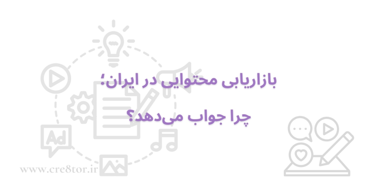 بازاریابی محتوایی در ایران؛ چرا جواب می‌دهد؟